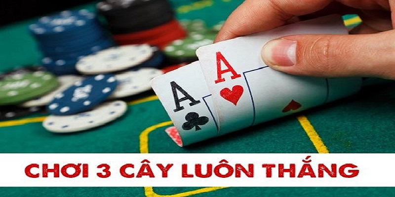 Cách chơi bài 3 cây thắng lớn từ cao thủ
