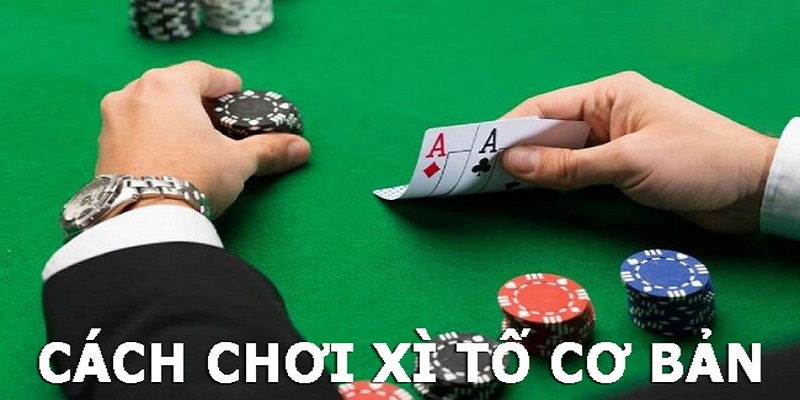 Cách chơi bài Xì tố cơ bản cho người mới