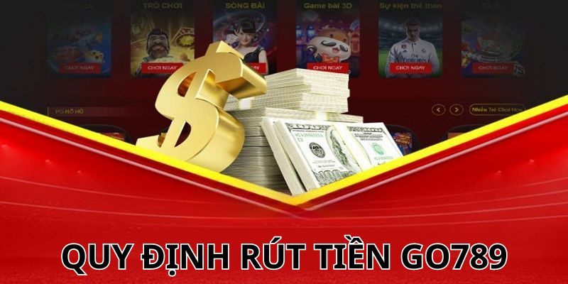 Quy định rút tiền Go789 game thủ dễ dàng nắm bắt